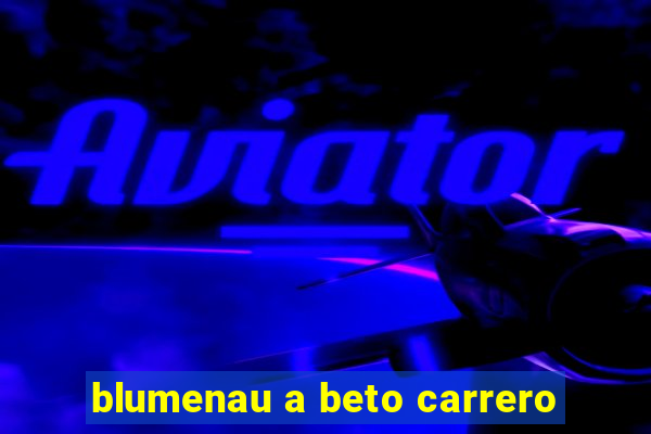 blumenau a beto carrero