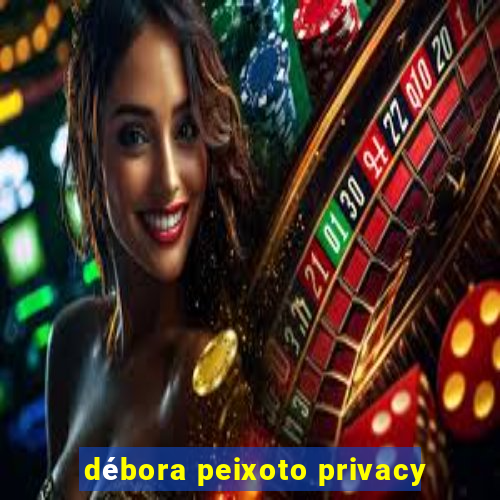 débora peixoto privacy