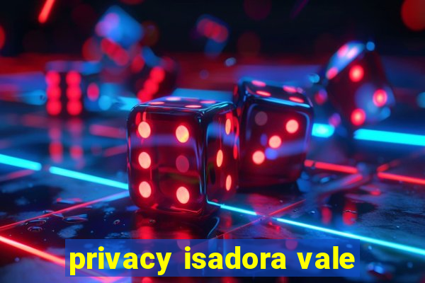 privacy isadora vale