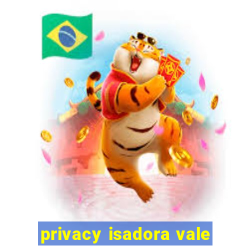 privacy isadora vale