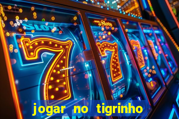 jogar no tigrinho sem deposito