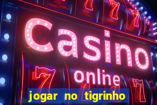 jogar no tigrinho sem deposito