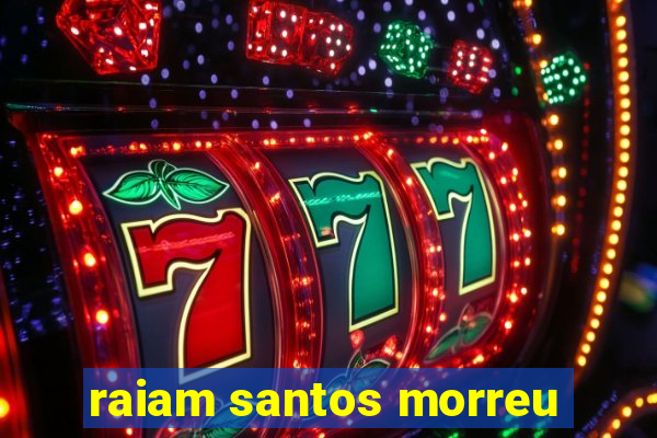 raiam santos morreu