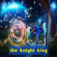 the knight king who returned with gods