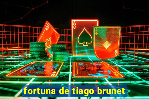 fortuna de tiago brunet