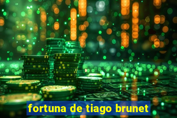 fortuna de tiago brunet