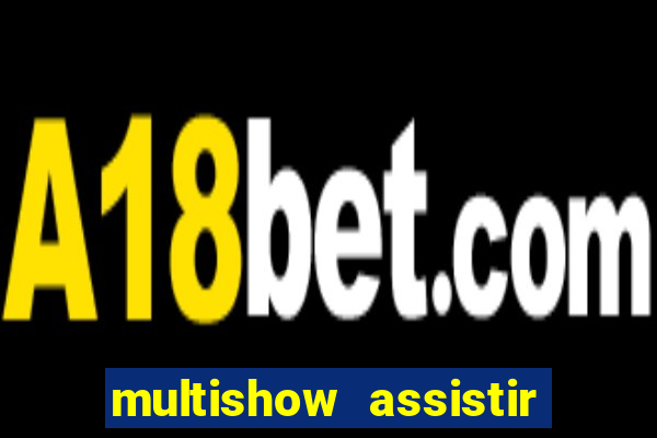 multishow assistir online gratis