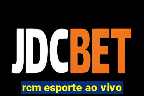 rcm esporte ao vivo