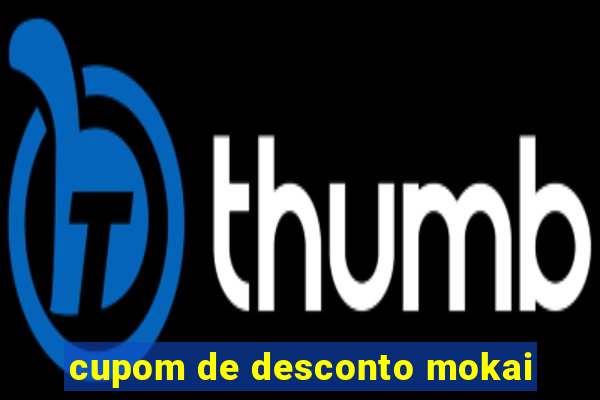 cupom de desconto mokai