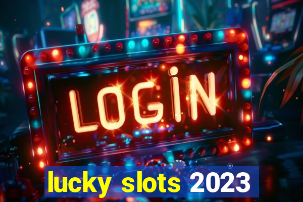 lucky slots 2023