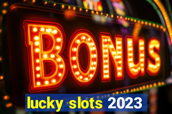 lucky slots 2023