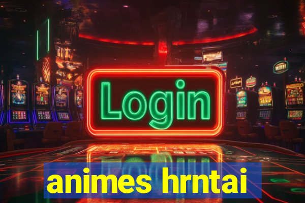 animes hrntai