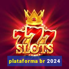 plataforma br 2024