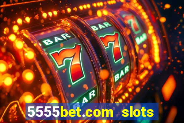 5555bet.com slots marca forte