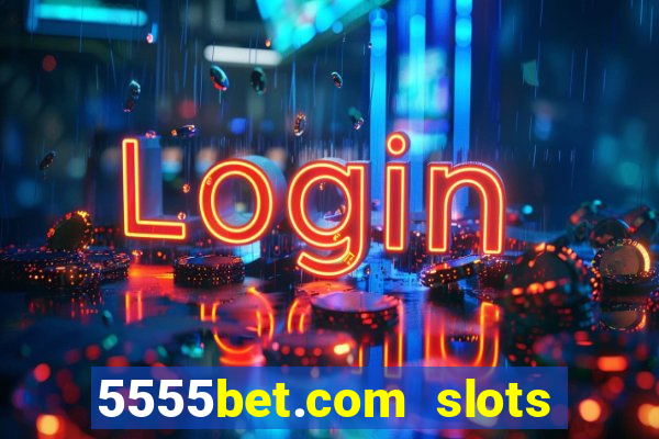 5555bet.com slots marca forte