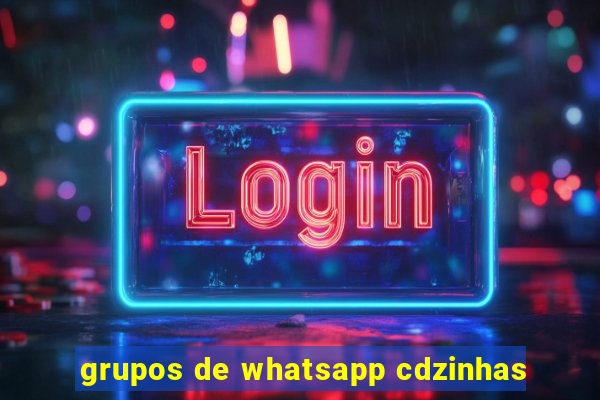 grupos de whatsapp cdzinhas