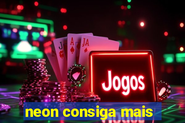 neon consiga mais