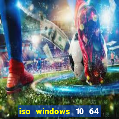 iso windows 10 64 bits download