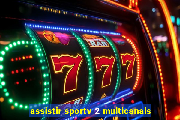 assistir sportv 2 multicanais