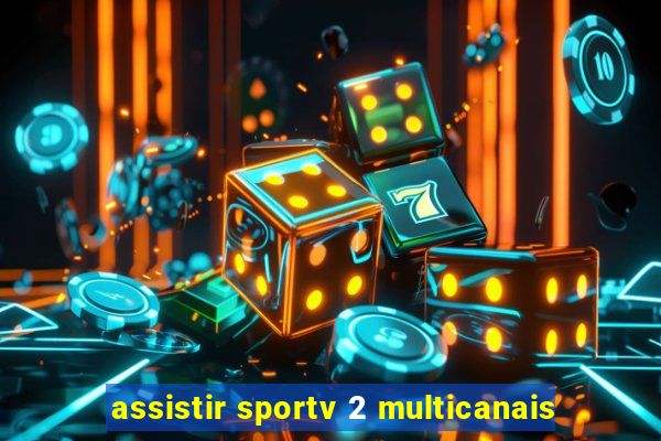 assistir sportv 2 multicanais