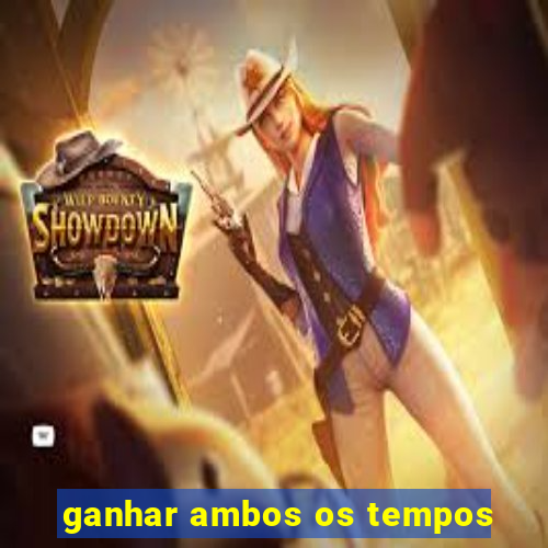 ganhar ambos os tempos