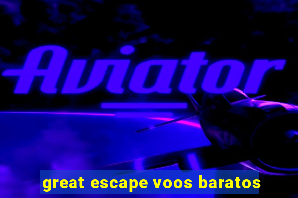 great escape voos baratos