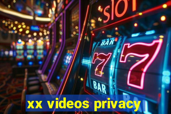 xx videos privacy