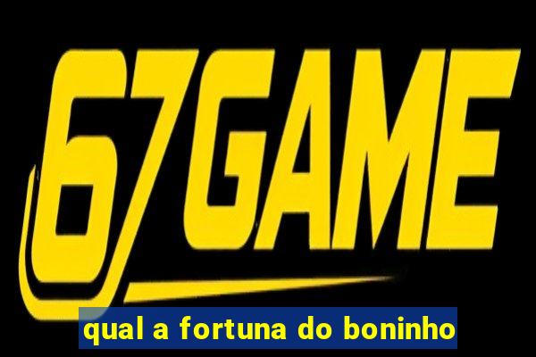 qual a fortuna do boninho