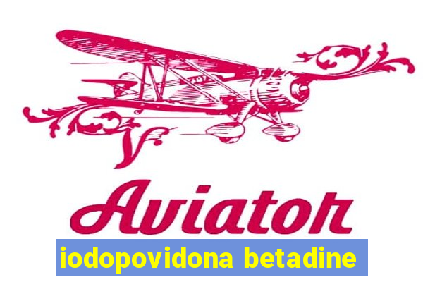 iodopovidona betadine