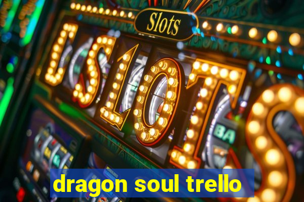 dragon soul trello