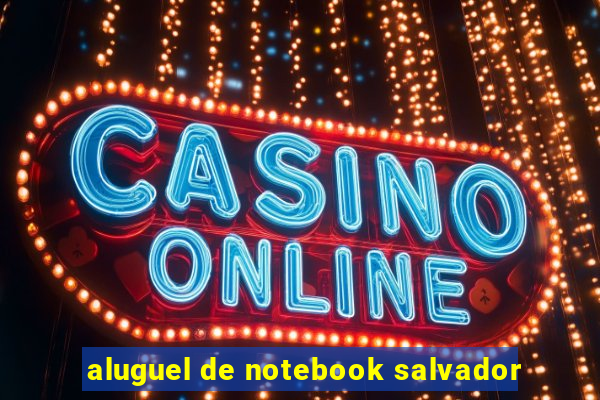 aluguel de notebook salvador