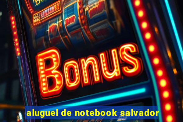 aluguel de notebook salvador