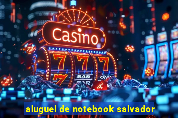 aluguel de notebook salvador