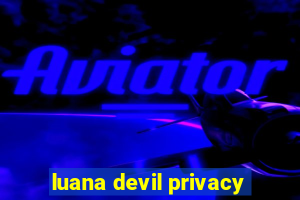 luana devil privacy