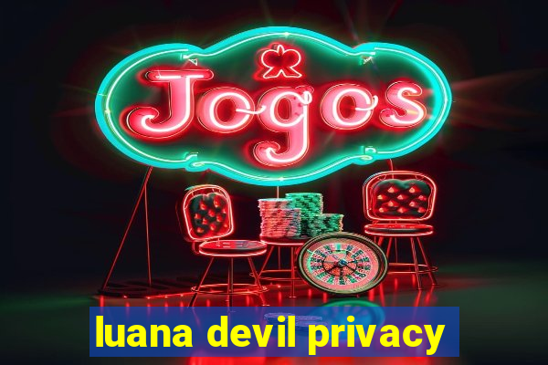 luana devil privacy