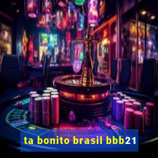 ta bonito brasil bbb21