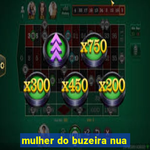 mulher do buzeira nua