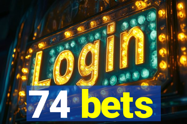 74 bets