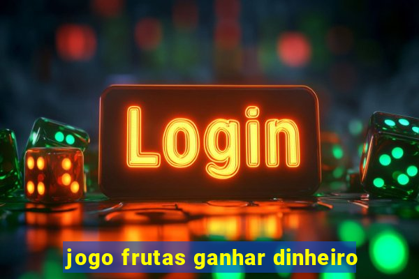 jogo frutas ganhar dinheiro