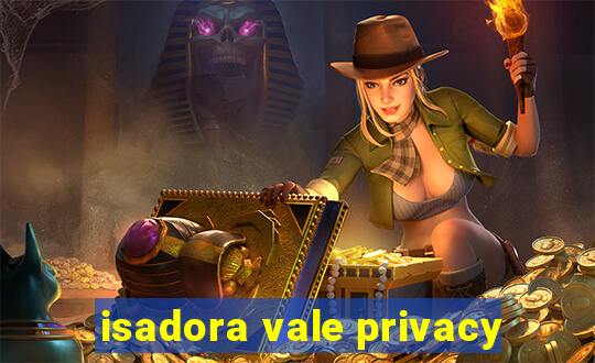 isadora vale privacy