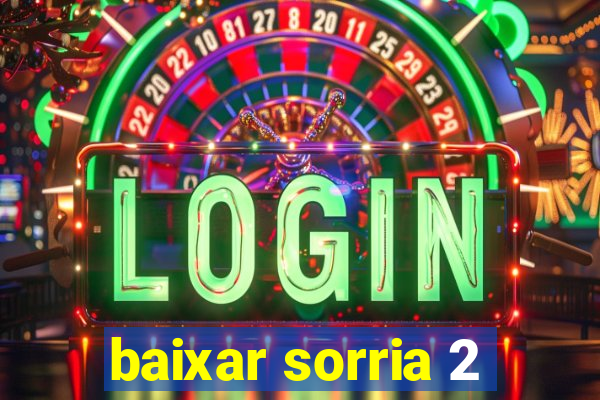 baixar sorria 2