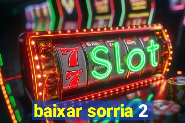 baixar sorria 2