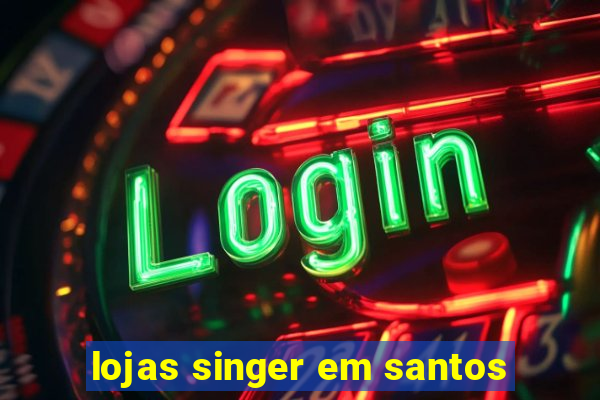 lojas singer em santos