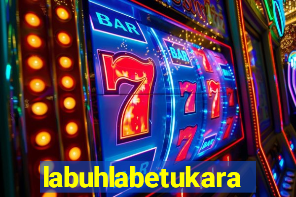 labuhlabetukara