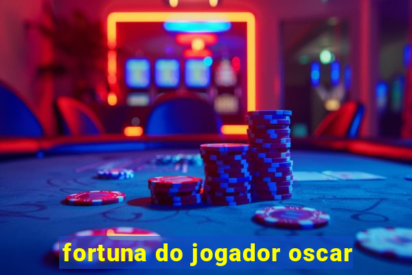 fortuna do jogador oscar