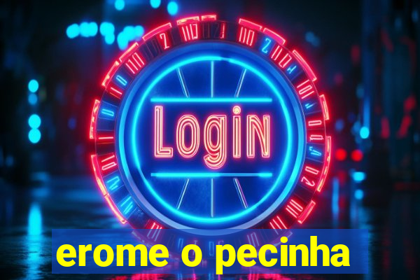 erome o pecinha