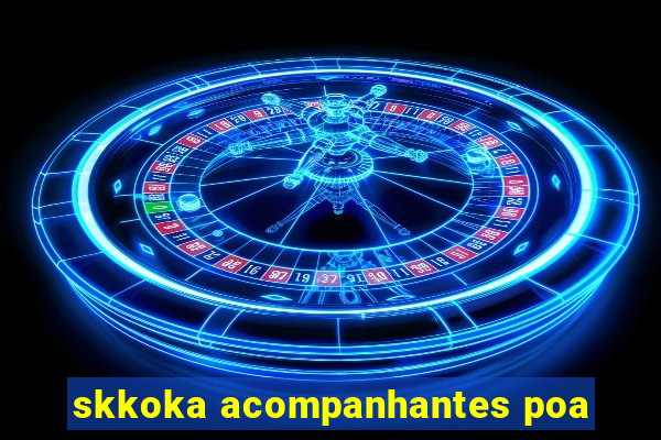 skkoka acompanhantes poa