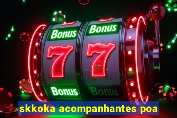 skkoka acompanhantes poa