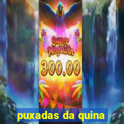 puxadas da quina