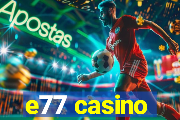 e77 casino